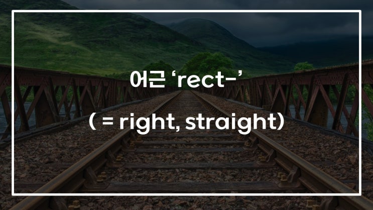  [어원으로 어휘 확장하기] 어근 rect-