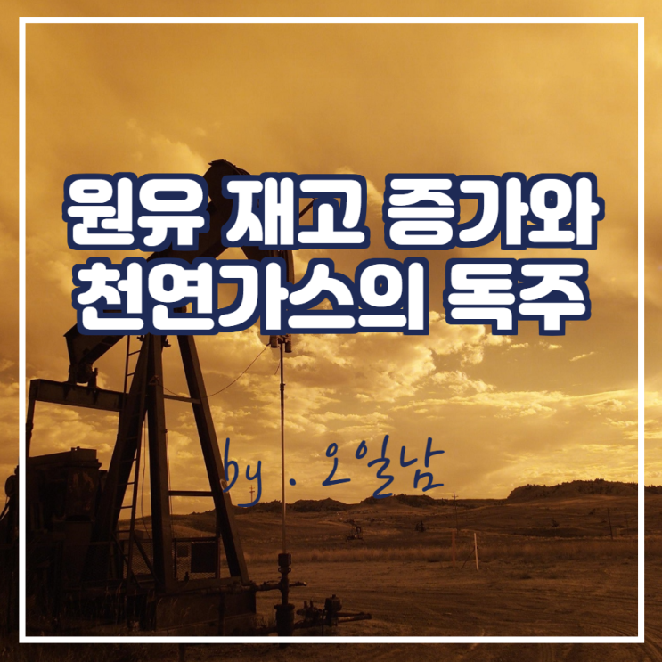  원유 재고 증가와 천연가스의 독주
