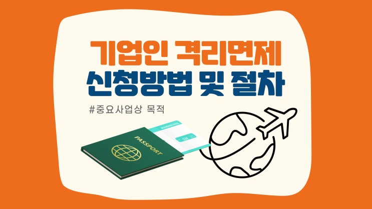  기업인 자가격리면제서 신청방법 및 절차 (중요사업상목적)