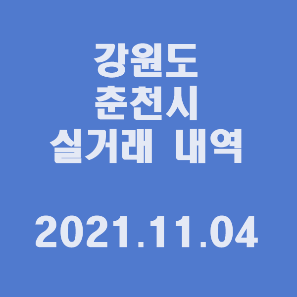  강원도 춘천시 실거래 내역 / 2021.11.04