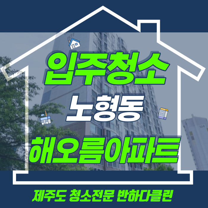  제주도 입주청소 노형동 해오름아파트 때빼고 광내면 새집같아~(반하다클린)