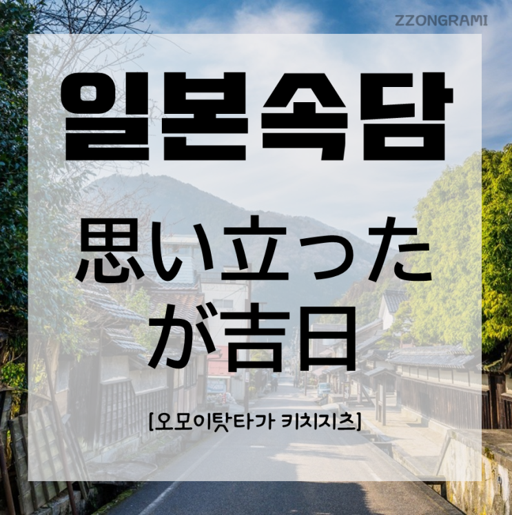  [일본어공부] 일본 속담 : 「思い立ったが吉日」