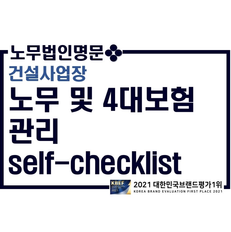  우리 건설회사의 노무관리, 4대보험 관리는 적절할까요? - 건설현장관리 및 일용직 노무관리 셀프 체크리스트(Self-Checklist) 안내