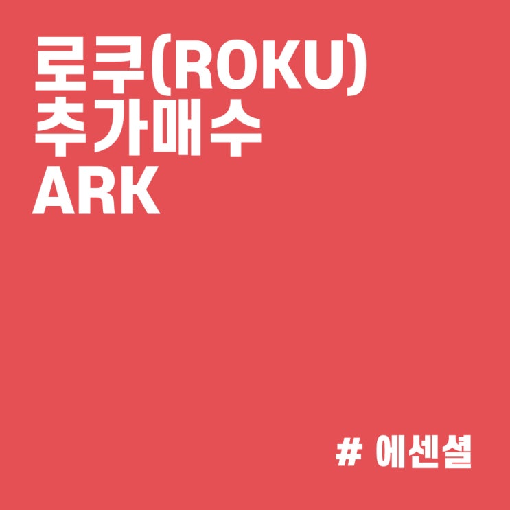 로쿠(ROKU) 주가 급락에 주식 매수하는 캐시우드 :: ARK 매매내역 (21/11/04)