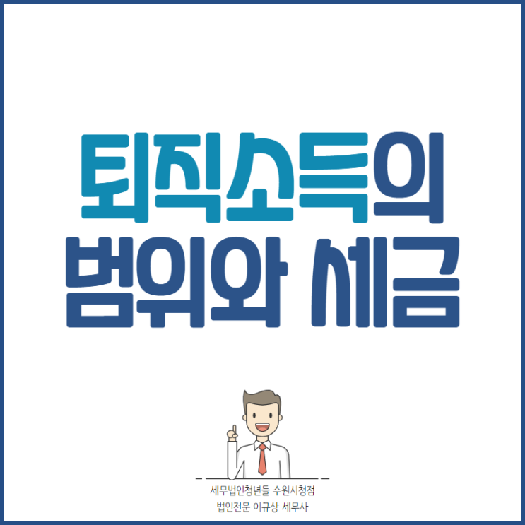  수원세무사, 퇴직소득의 범위와 홈택스 모의계산 방법