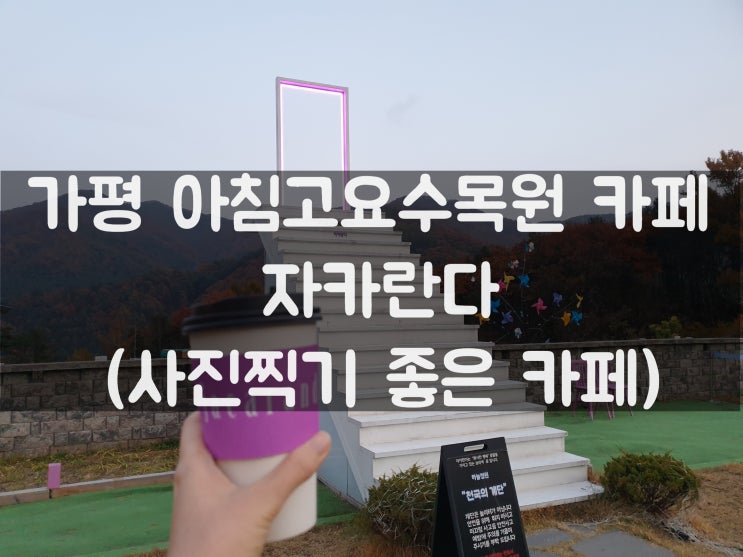  가평 드라이브 코스 아침고요수목원 근처 자카란다카페 (feat.천국의계단 뷰)