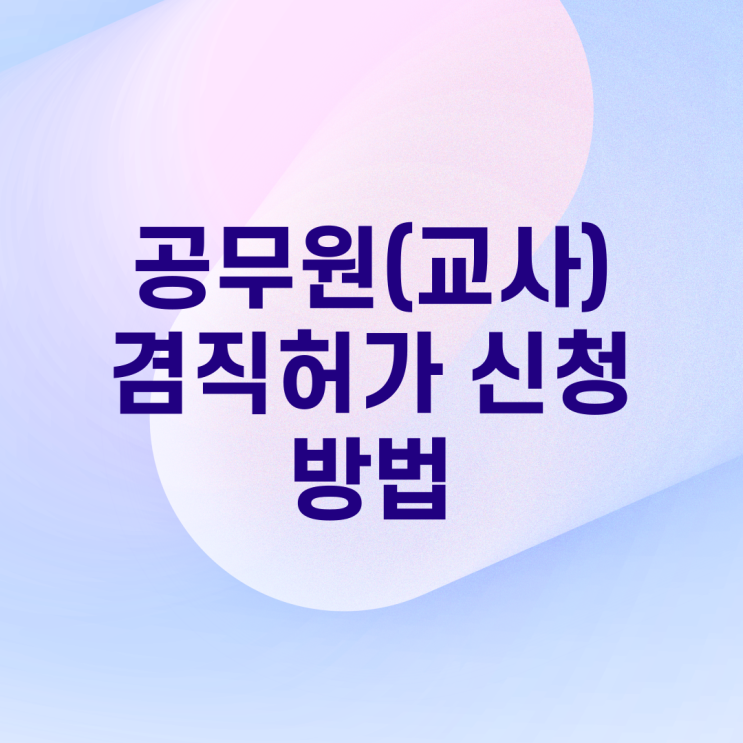  블로그 & 유튜브 공무원(교사) 겸직허가 신청하기, 기안문, 양식