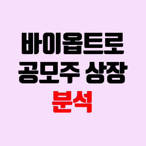 바이옵트로 공모주 청약 (장외가, 공모가, 경쟁률 / 유통 물량 / 보호예수, 의무보유확약 / 지분 / 코넥스 이전 상장) 바이옵트로 공모주 청약 (장외가, 공모가, 경쟁률 / 유통 물량 / 보호예수, 의무보유확약 / 지분 / 코넥스 이전 상장)