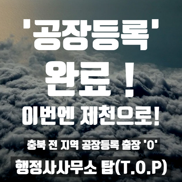  { 충북 청주 행정사}  공장등록 완료! 제천 'OO'시스템 / 공장등록 전문 [행정사사무소 탑(T.O.P)]