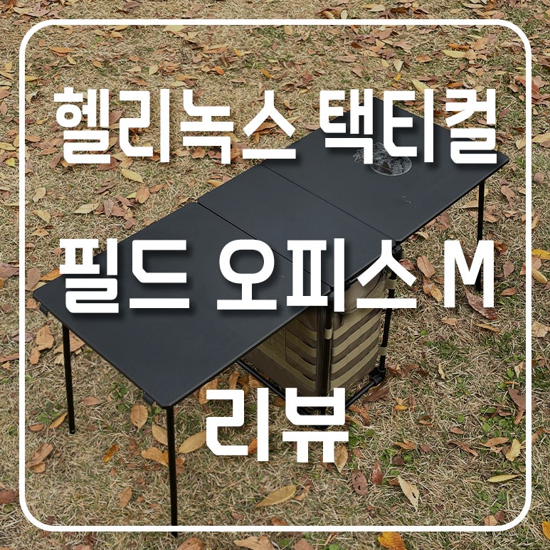 [리뷰] 헬리녹스 택티컬 필드 오피스 M 올리브 / 추가 테이블탑 포함