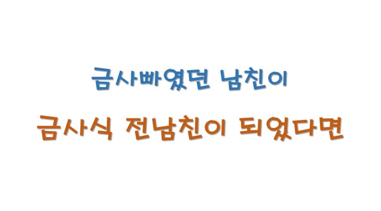  금사빠 남친이, 금사식 전남친이 되었다면