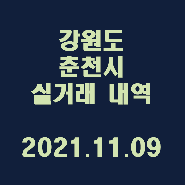  강원도 춘천시 실거래 내역 / 2021.11.09