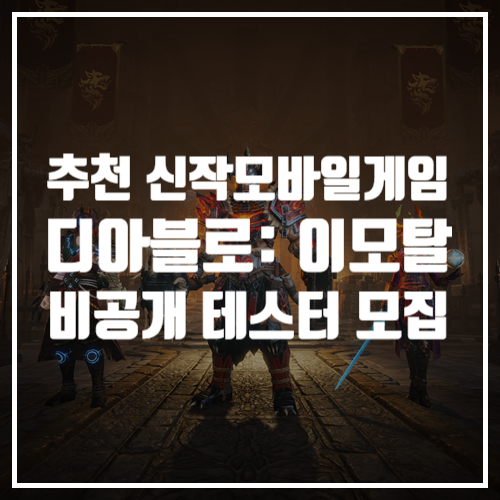  추천 신작모바일게임 디아블로 이모탈 비공개 베타 테스트 25일 시작! 현재 모집중~