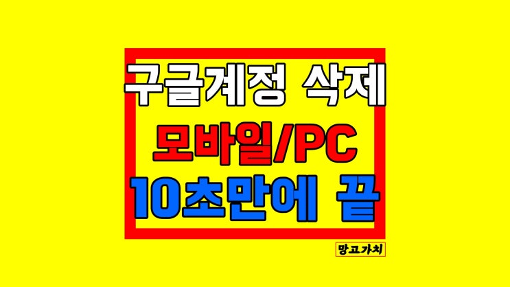 구글계정 삭제 : 모바일/PC 방법 10초 정리