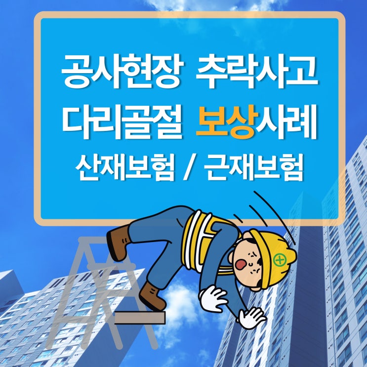  공사현장에서 추락사고로 다리 골절을 입었을 때(산재/근재)