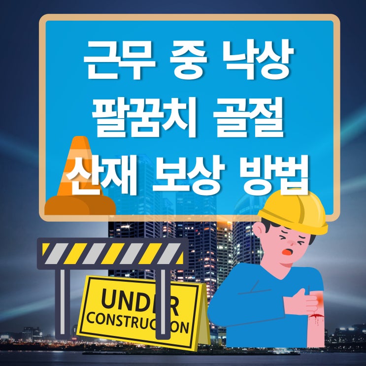  근무 중 낙상으로 인한 팔 골절로 인한 산재 신청 및 보상방법