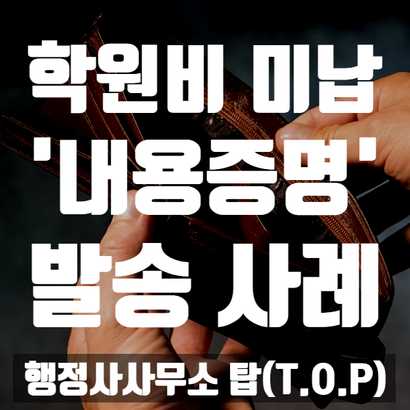  내용증명만으로 문제가 해결된 사례 소개 / 학원비(수강료) 미납 내용증명 발송 사례 / 내용증명의 필요성 [행정사사무소 탑(T.O.P)]