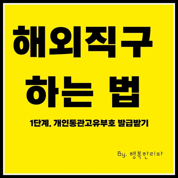  해외직구는 어떻게 시작할까 제 1편 개인통관고유부호발급방법