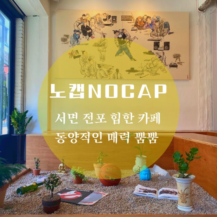  전포 노캡 서면 카페 no cap 힙한 동양의 멋을 보여주는 카페