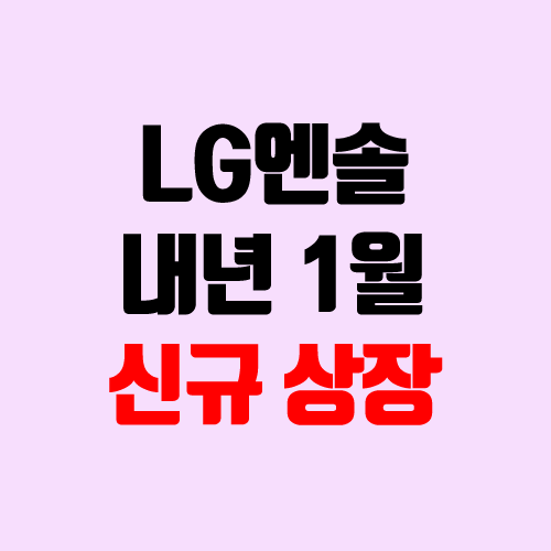 LG에너지솔루션 2022년 1월 코스피 신규 상장 (LG엔솔 / 장외가, 주관사)