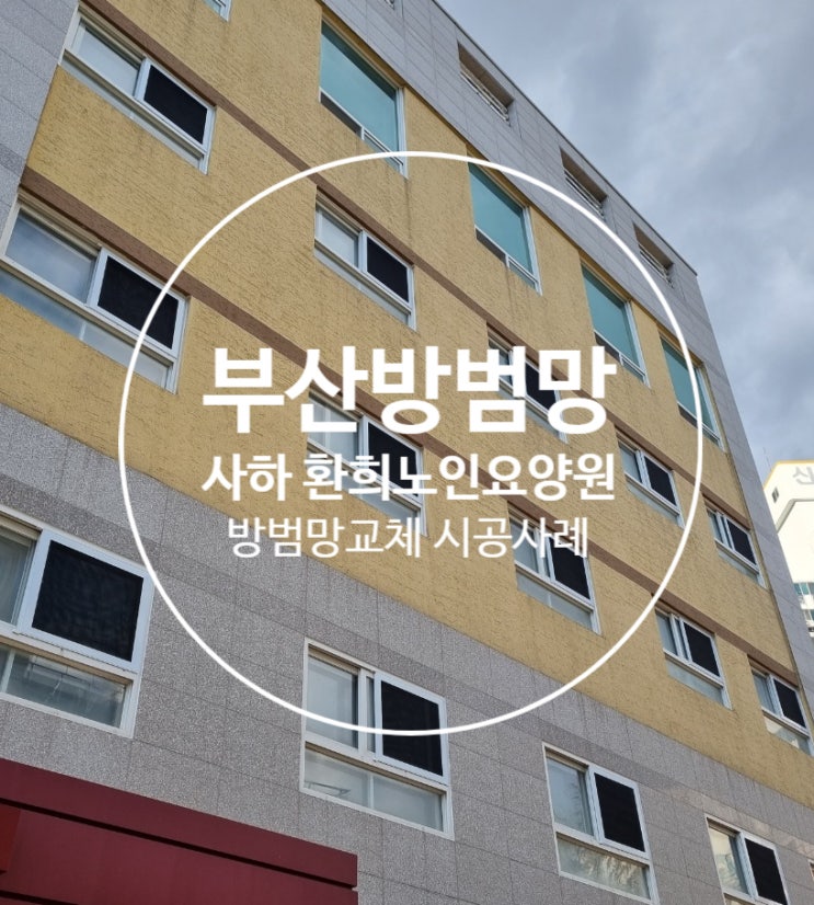  공공시설 건물 부산 환희노인요양원 건물 방범방충망 안전방충망 전체 교체