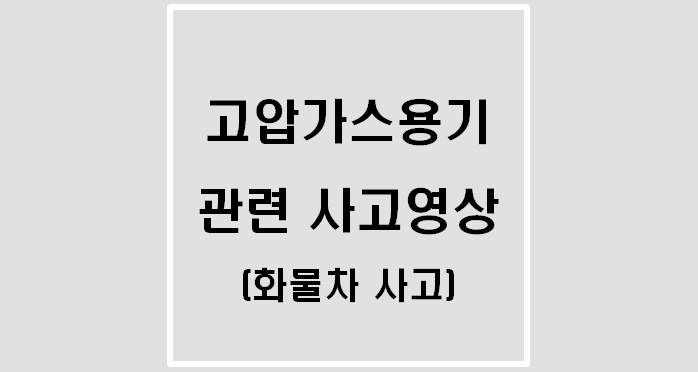 고압가스용기 관련 사고영상(맨인블랙박스, 화물차 사고)