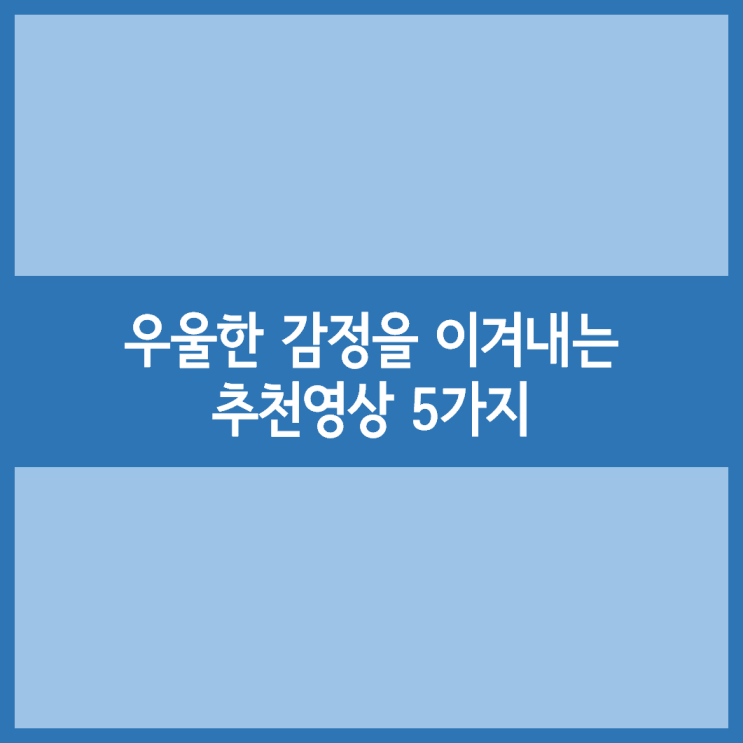  우울한 감정을 이겨내는 추천 영상 5가지