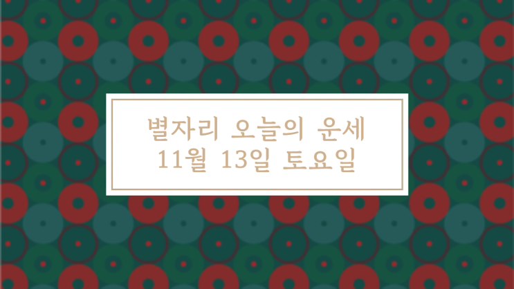  별자리 오늘의 운세 11월 13일 토요일