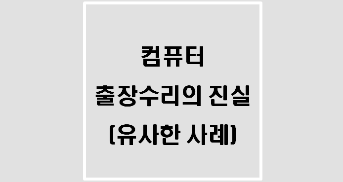  컴퓨터 출장수리의 진실(유사한 사례)