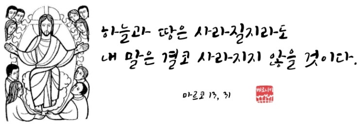 하늘과 땅은 사라질지라도 내 말은 결코 사라지지 않을 것이다.