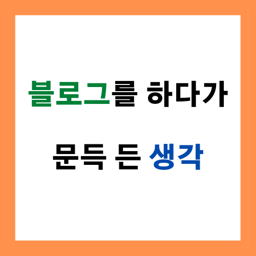  블로그를 하다가 문득 든 생각
