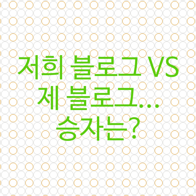  저희 블로그 VS 제 블로그... 승자는?