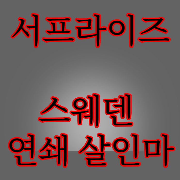  [서프라이즈] 스웨덴 연쇄살인마 반전 / 레전드 실화 공포 이야기