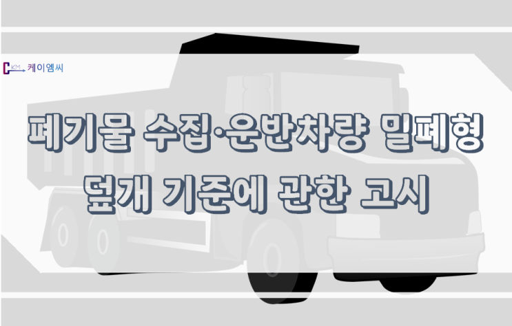  [환경부고시 제2021-191호] 폐기물 수집·운반차량 밀폐형 덮개 기준에 관한 고시
