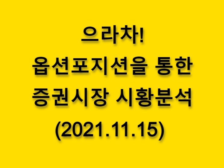  (2021.11.15)으라차! 옵션 포지션을 통한 증권시장 시황분석-코스피 시장