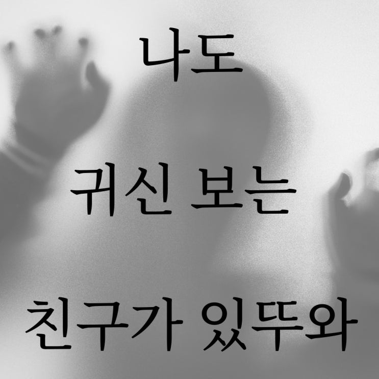  나도 귀신보는 친구가 있뚜와 1~2편 / 네이트판 레전드 공포 실화 무서운썰