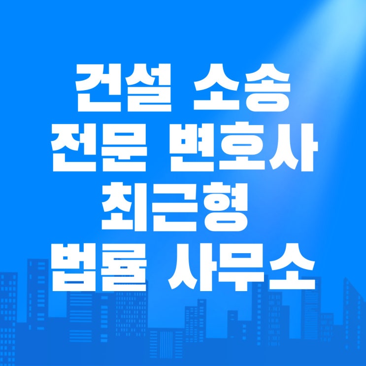  건설소송변호사와 함께 공사대금 청구소송 진행을