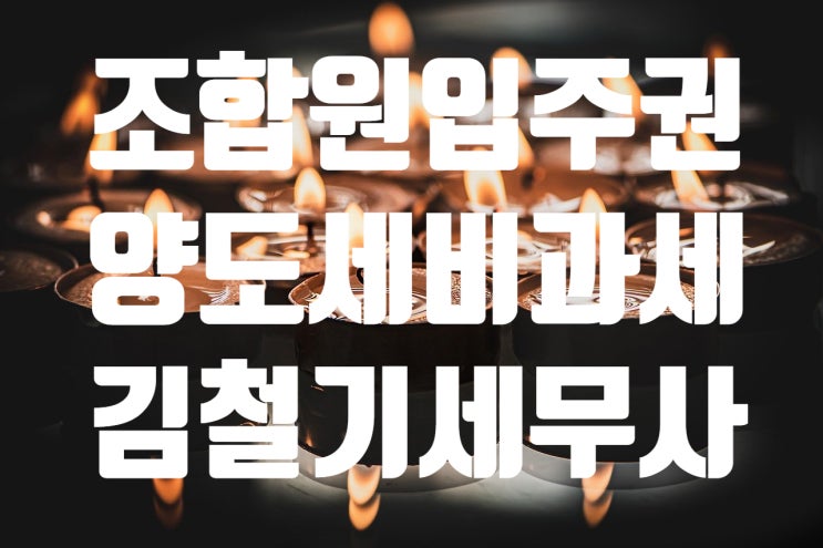 [구리 남양주 세무서] 재건축 재개발 조합원 입주권 양도세 비과세