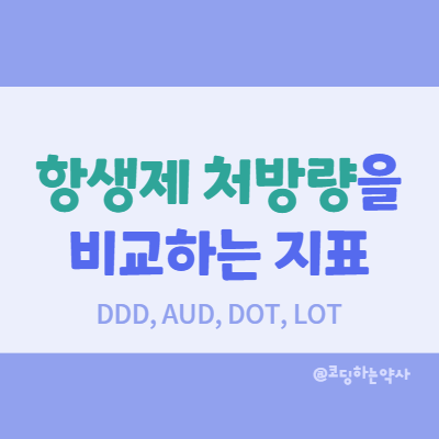 항생제 처방량을 평가하는 지표 - DDD, AUD, DOT, LOT