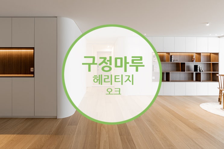  구정원목마루 헤리티지 오크 / 모던클래식 인테리어의 품격을 높이다
