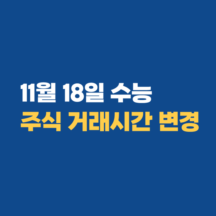 11월 18일 수능 주식 증권시장 거래시간 변경 안내 11월 18일 수능 주식 증권시장 거래시간 변경 안내