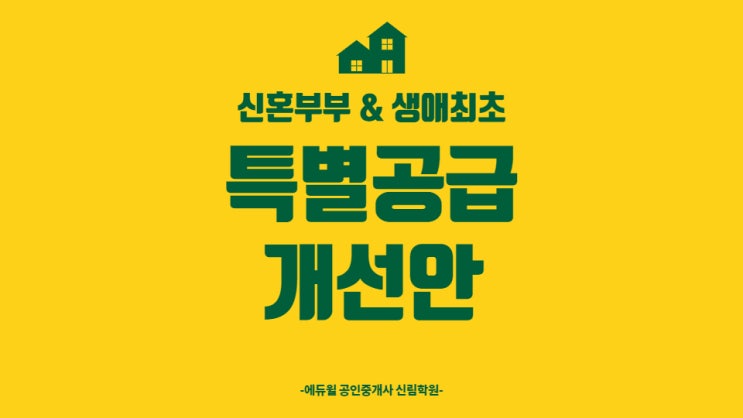  신혼부부 특별공급 & 생애최초 특별공급 개선안 : 추첨제! 자녀가 없어도, 1인가구도 청약 가능? 내 집 마련 한 걸음 다가서기 (신대방3동/가산동/금천구청역공인중개사학원)