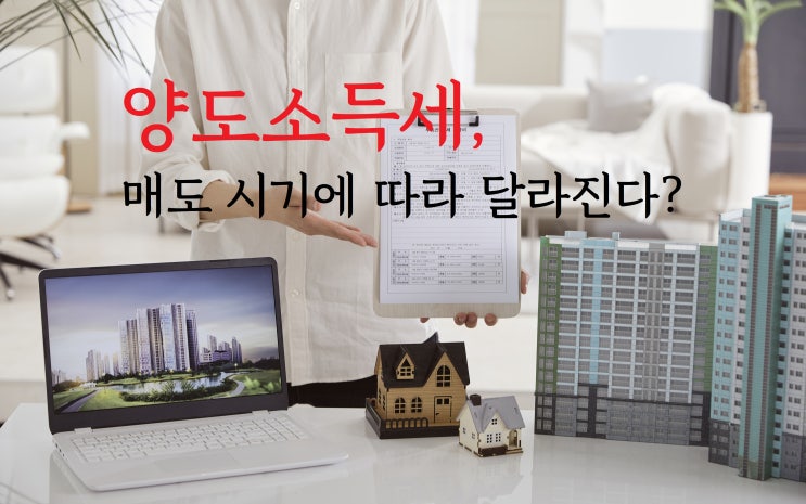  양도소득세, 매도 시기에 따라 달라진다?