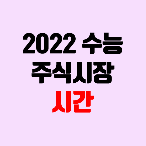 2022 수능 주식시장 개장 시간 조정 (9:00 → 10:00) 2022 수능 주식시장 개장 시간 조정 (9:00 → 10:00)