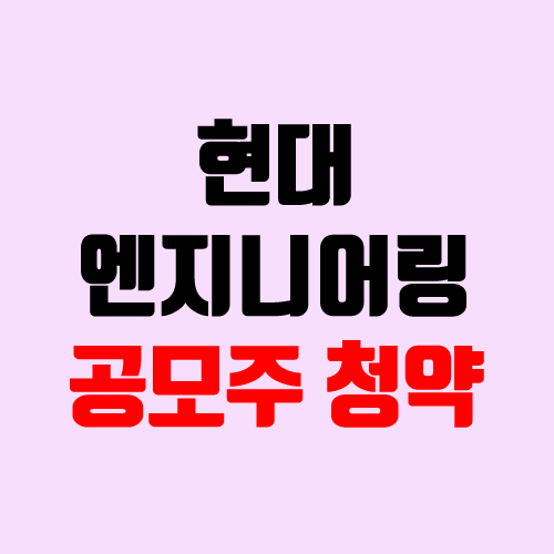 현대엔지니어링 2022년 신규 상장, 공모주 청약 (장외가, 주관사) 현대엔지니어링 2022년 신규 상장, 공모주 청약 (장외가, 주관사)