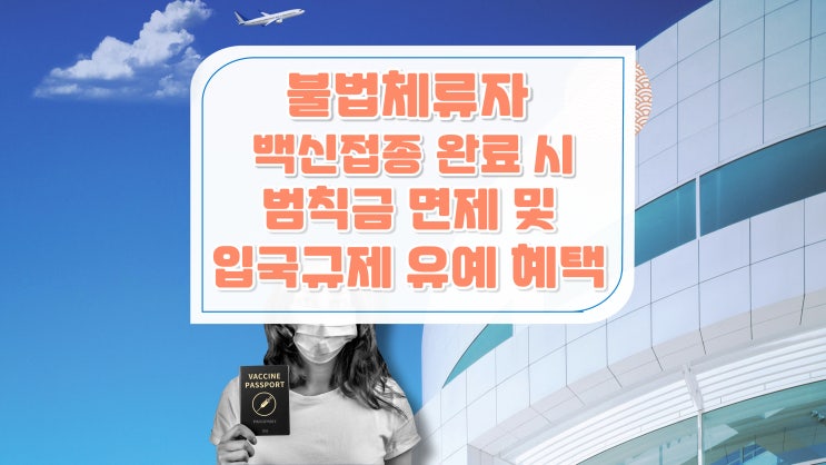  외국인 불법체류자 백신접종 완료 시 범침금 면제 및 입국규제 유예 혜택 안내