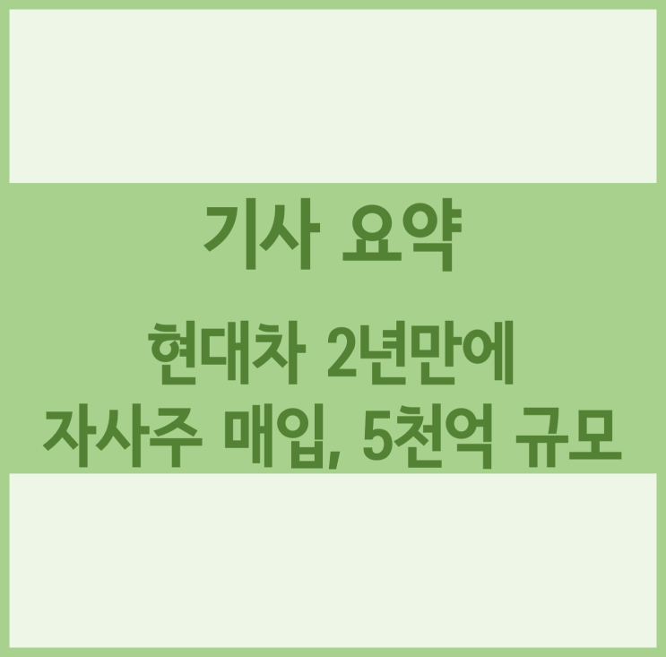  [경제기사 요약] 현대차 2년만에 자사주 매입, 5천억 규모