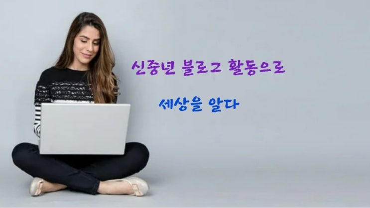  신중년 블로그 활동으로 세상을  알다
