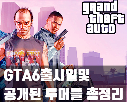 GTA6 출시일, 주인공, 배경등 루머 총정리 GTA6 출시일, 주인공, 배경등 루머 총정리