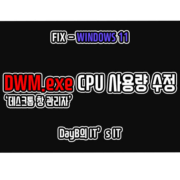 윈도우11의 데스크톱 창 관리자 DWM.exe의 CPU 과사용으로 컴퓨터 느려졌을 때 해결 방법 윈도우11의 데스크톱 창 관리자 DWM.exe의 CPU 과사용으로 컴퓨터 느려졌을 때 해결 방법